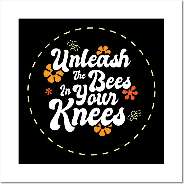 Unleash The Bees In Your Knees Wall Art by Justsmilestupid